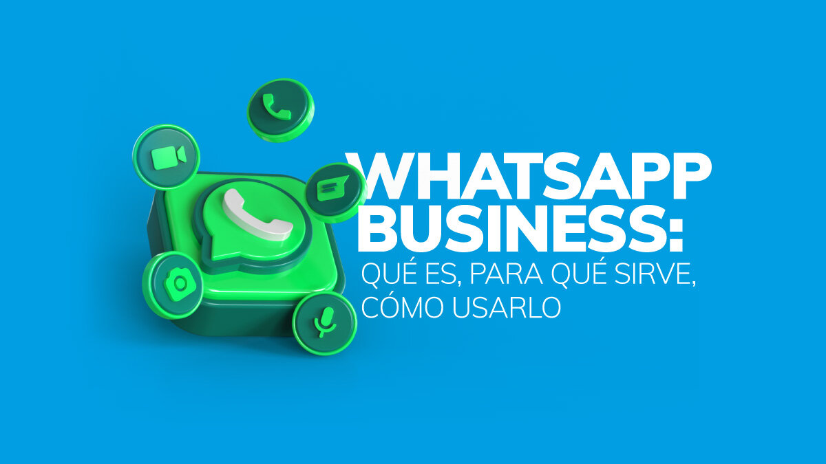 ¿Qué es WhatsApp Business y por qué deberías usarlo?